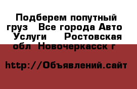 Подберем попутный груз - Все города Авто » Услуги   . Ростовская обл.,Новочеркасск г.